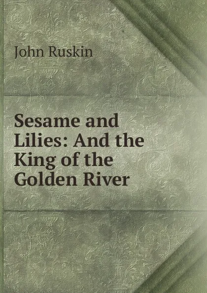 Обложка книги Sesame and Lilies: And the King of the Golden River, Рескин