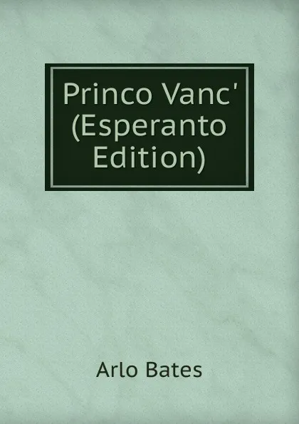 Обложка книги Princo Vanc. (Esperanto Edition), Arlo Bates