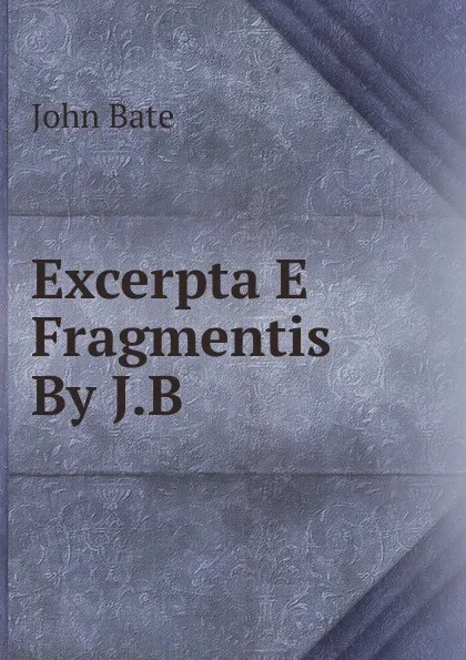 Обложка книги Excerpta E Fragmentis By J.B, John Bate