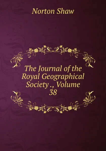 Обложка книги The Journal of the Royal Geographical Society ., Volume 38, Norton Shaw