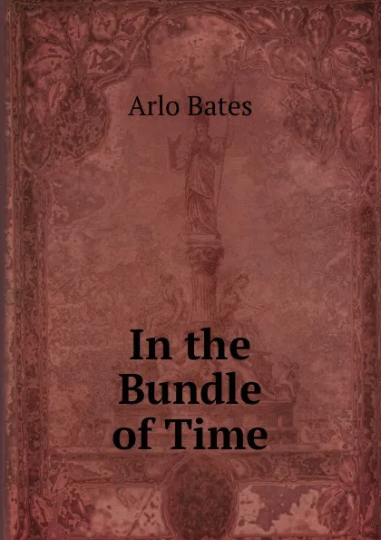 Обложка книги In the Bundle of Time, Arlo Bates