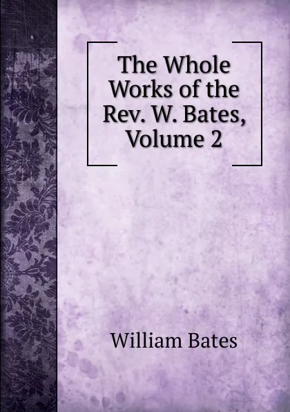 Обложка книги The Whole Works of the Rev. W. Bates, Volume 2, William Bates