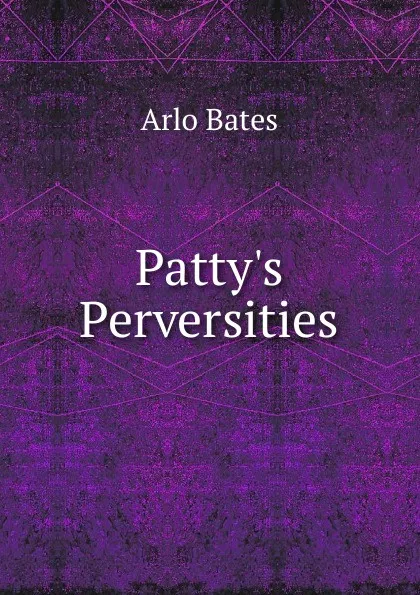 Обложка книги Patty.s Perversities, Arlo Bates