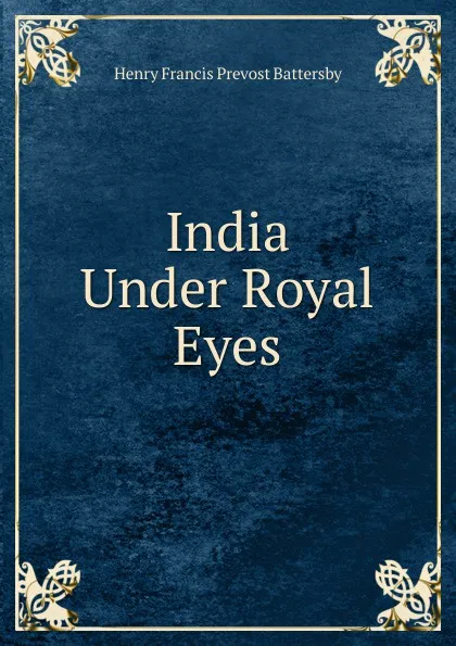 Обложка книги India Under Royal Eyes, Henry Francis Prevost Battersby