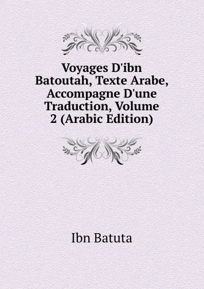 Обложка книги Voyages D.ibn Batoutah, Texte Arabe, Accompagne D.une Traduction, Volume 2 (Arabic Edition), Ibn Batuta