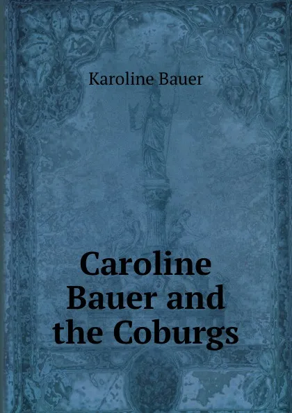 Обложка книги Caroline Bauer and the Coburgs, Karoline Bauer