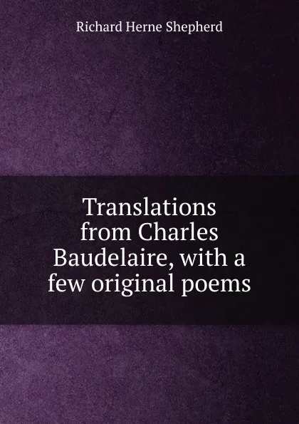Обложка книги Translations from Charles Baudelaire, with a few original poems, Richard Herne Shepherd