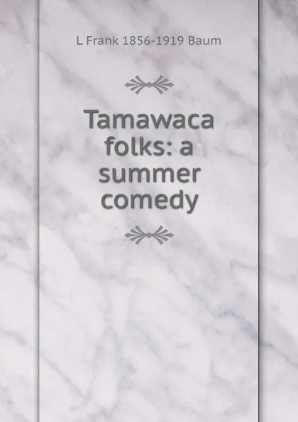 Обложка книги Tamawaca folks: a summer comedy, L Frank 1856-1919 Baum