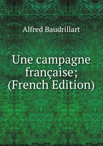 Обложка книги Une campagne francaise; (French Edition), Alfred Baudrillart