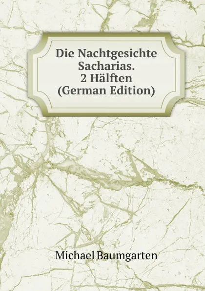 Обложка книги Die Nachtgesichte Sacharias. 2 Halften (German Edition), Michael Baumgarten