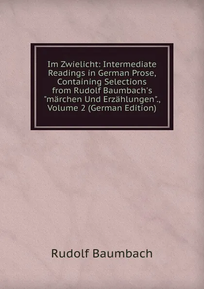 Обложка книги Im Zwielicht: Intermediate Readings in German Prose, Containing Selections from Rudolf Baumbach.s 