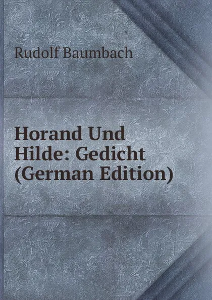 Обложка книги Horand Und Hilde: Gedicht (German Edition), Rudolf Baumbach