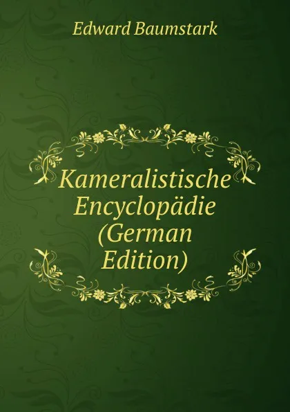 Обложка книги Kameralistische Encyclopadie (German Edition), Edward Baumstark