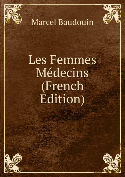 Обложка книги Les Femmes Medecins (French Edition), Marcel Baudouin