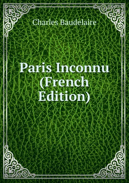 Обложка книги Paris Inconnu (French Edition), Charles Baudelaire