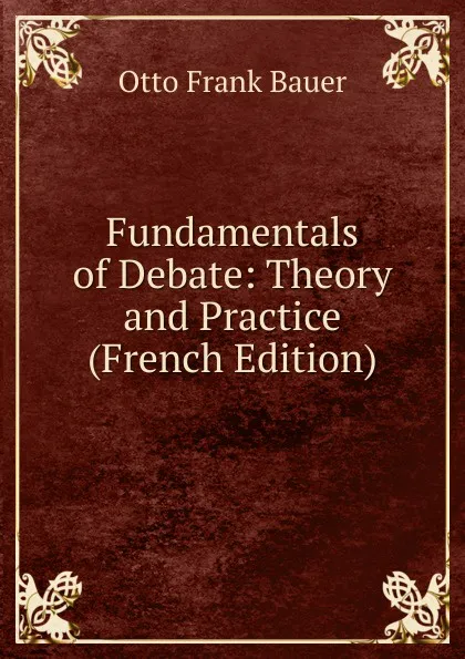 Обложка книги Fundamentals of Debate: Theory and Practice (French Edition), Otto Frank Bauer