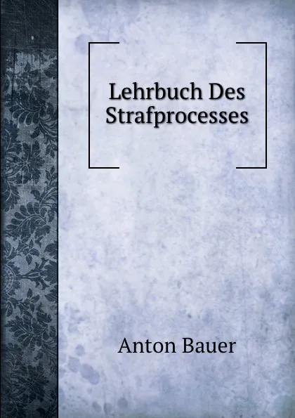 Обложка книги Lehrbuch Des Strafprocesses, A. Bauer