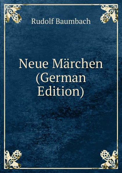 Обложка книги Neue Marchen (German Edition), Rudolf Baumbach