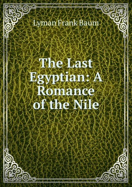 Обложка книги The Last Egyptian: A Romance of the Nile, Lyman Frank Baum