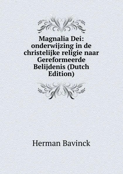 Обложка книги Magnalia Dei: onderwijzing in de christelijke religie naar Gereformeerde Belijdenis (Dutch Edition), Herman Bavinck