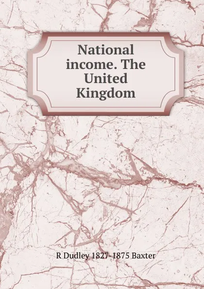 Обложка книги National income. The United Kingdom, R Dudley 1827-1875 Baxter