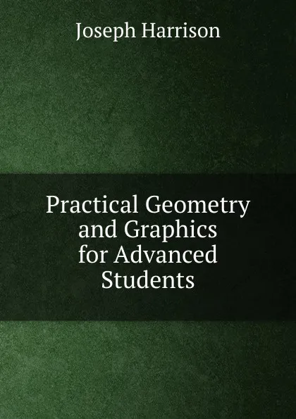 Обложка книги Practical Geometry and Graphics for Advanced Students, Joseph Harrison