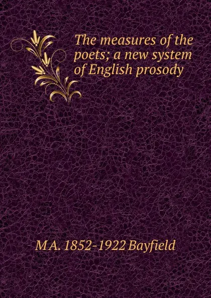 Обложка книги The measures of the poets; a new system of English prosody, M A. 1852-1922 Bayfield