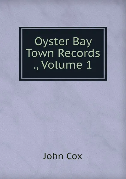 Обложка книги Oyster Bay Town Records ., Volume 1, John Cox