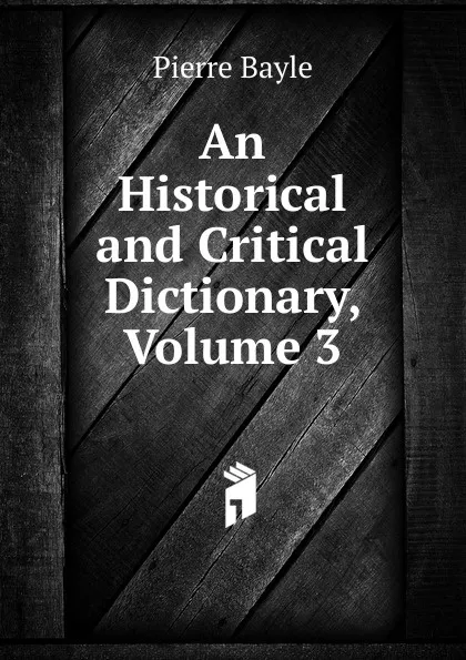 Обложка книги An Historical and Critical Dictionary, Volume 3, Pierre Bayle