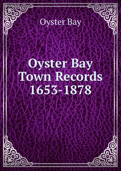 Обложка книги Oyster Bay Town Records 1653-1878, Oyster Bay