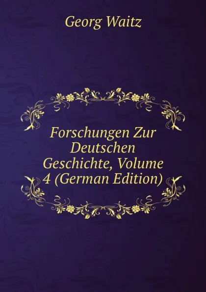 Обложка книги Forschungen Zur Deutschen Geschichte, Volume 4 (German Edition), Georg Waitz