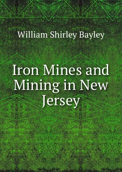 Обложка книги Iron Mines and Mining in New Jersey, William Shirley Bayley