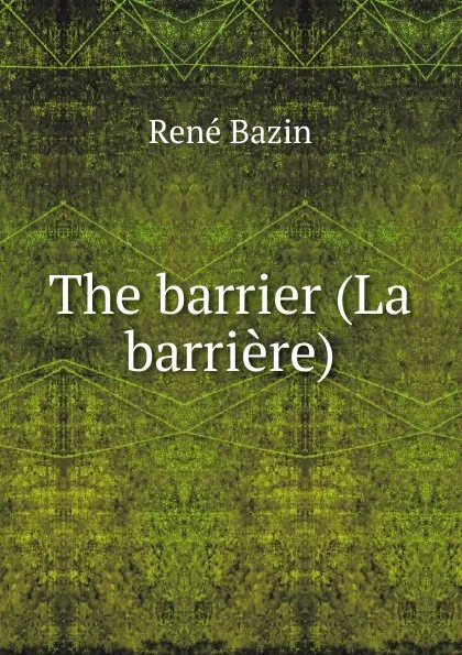 Обложка книги The barrier (La barriere), René Bazin