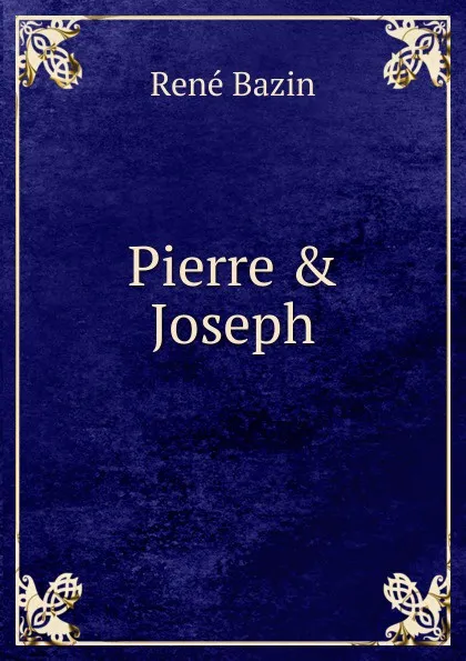 Обложка книги Pierre . Joseph, René Bazin