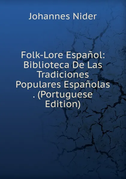 Обложка книги Folk-Lore Espanol: Biblioteca De Las Tradiciones Populares Espanolas . (Portuguese Edition), Johannes Nider