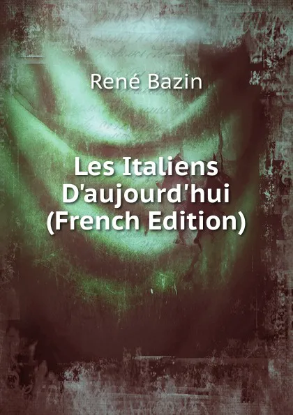 Обложка книги Les Italiens D.aujourd.hui (French Edition), René Bazin