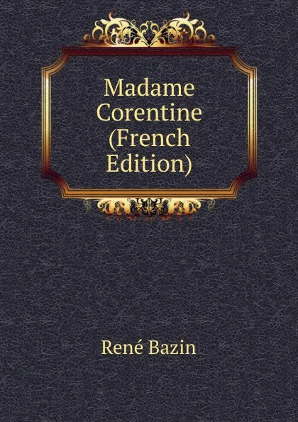 Обложка книги Madame Corentine (French Edition), René Bazin