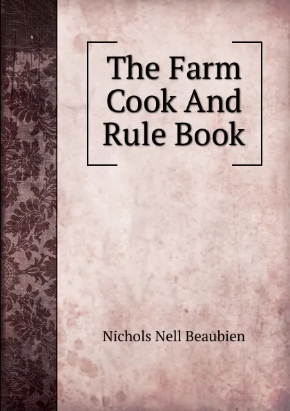 Обложка книги The Farm Cook And Rule Book, Nichols Nell Beaubien