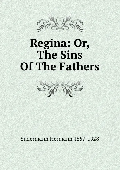Обложка книги Regina: Or, The Sins Of The Fathers, Sudermann Hermann