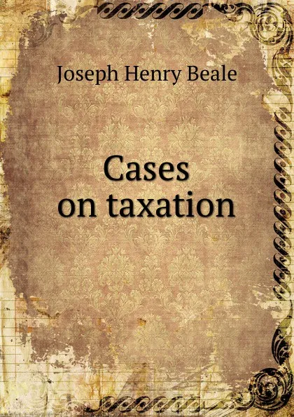 Обложка книги Cases on taxation, Joseph Henry Beale