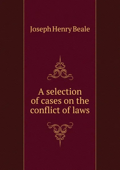 Обложка книги A selection of cases on the conflict of laws, Joseph Henry Beale