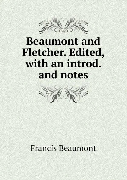 Обложка книги Beaumont and Fletcher. Edited, with an introd. and notes, Beaumont Francis