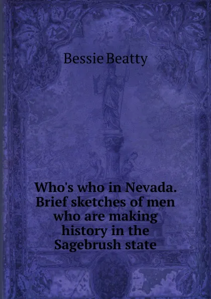 Обложка книги Who.s who in Nevada. Brief sketches of men who are making history in the Sagebrush state, Bessie Beatty