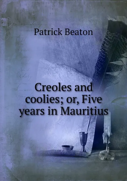 Обложка книги Creoles and coolies; or, Five years in Mauritius, Patrick Beaton