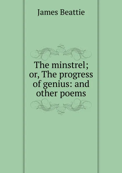 Обложка книги The minstrel; or, The progress of genius: and other poems, James Beattie