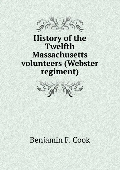 Обложка книги History of the Twelfth Massachusetts volunteers (Webster regiment), Benjamin F. Cook