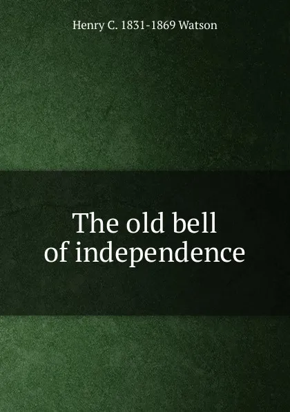 Обложка книги The old bell of independence, Henry C. 1831-1869 Watson