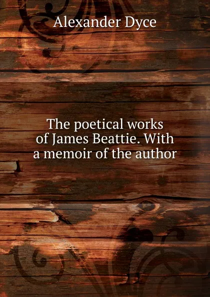 Обложка книги The poetical works of James Beattie. With a memoir of the author, Dyce Alexander