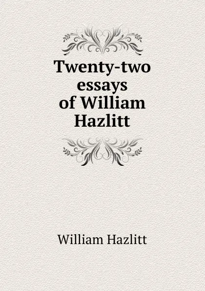 Обложка книги Twenty-two essays of William Hazlitt, William Hazlitt