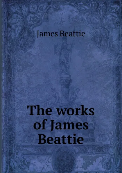 Обложка книги The works of James Beattie, James Beattie